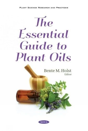 The Essential Guide to Plant Oils (Plant Science Research and Practices)