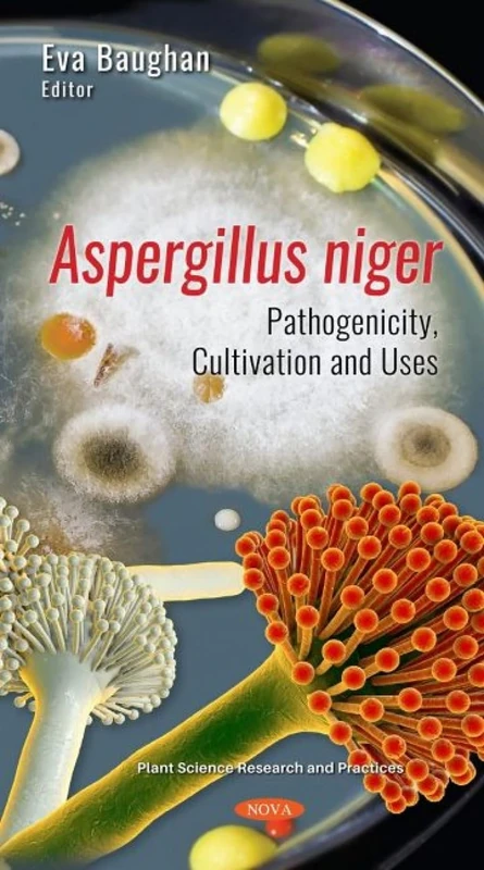 Aspergillus niger: Pathogenicity, Cultivation and Uses Book