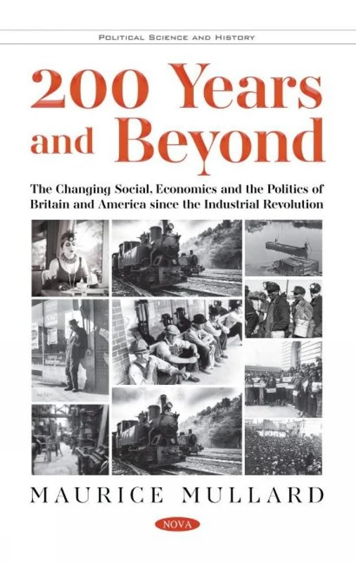 200 Years and Beyond Britain and America since the Industrial Revolution: The Changing Social, Economics and the Politics of Britain and America since the Industrial Revolution