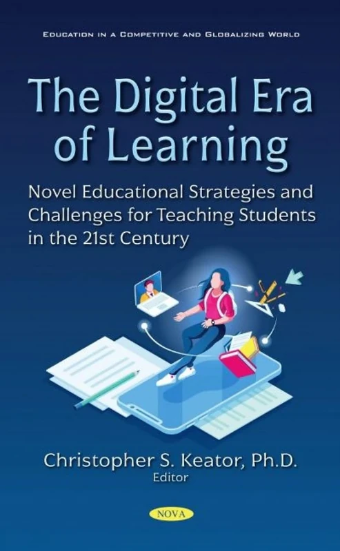 The Digital Era of Learning: Novel Educational Strategies and Challenges for Teaching Students in the 21st Century (Education in a Competitive and Globalizing World)