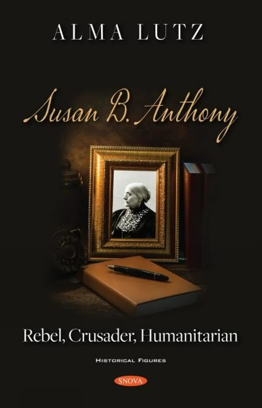 Susan B. Anthony: Rebel, Crusader, Humanitarian (Historical Figures)