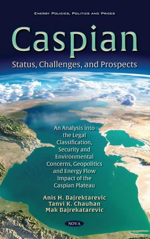 The Caspian Sea: Status, Challenges, and Prospects. An Analysis into the Legal Classification, Security and Environmental Concerns, Geopolitics and ... (Energy Policies, Politics and Prices)