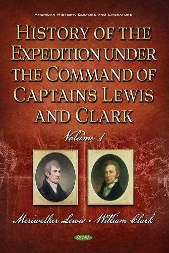 History of the Expedition under the Command of Captains Lewis and Clark, Volume 1 (American History, Culture and Literature)