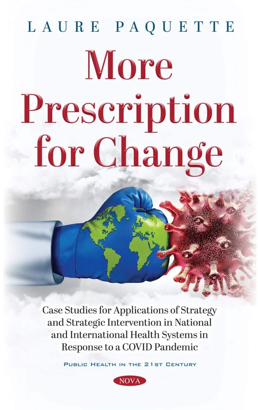 More Prescription for Change: Case Studies for Applications of Strategy and Strategic Intervention in National and International Health Systems in ... Pandemic (Public Health in the 21st Century)