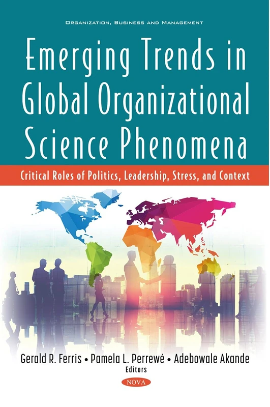 Emerging Trends in Global Organizational Science Phenomena: Critical Roles of Politics, Leadership, Stress, and Context (Organization, Business and Management)