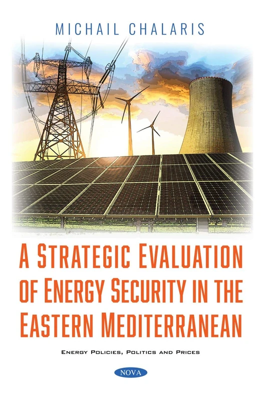 A Strategic Evaluation of Energy Security in the Eastern Mediterranean (Energy Policies, Politics and Prices)
