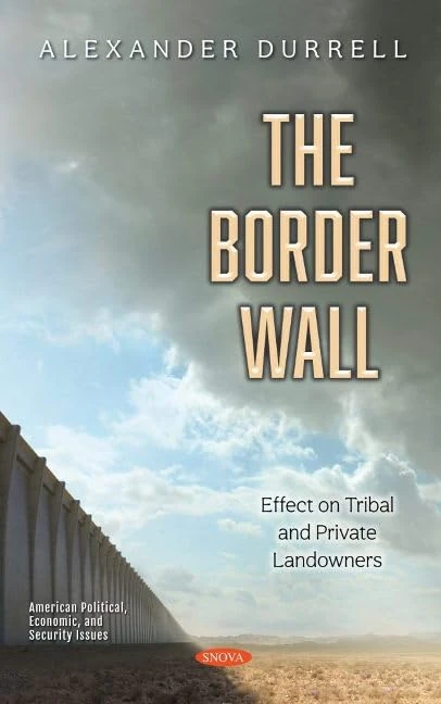 The Border Wall: Effect on Tribal and Private Landowners (American Political, Economic, and Security Issues)