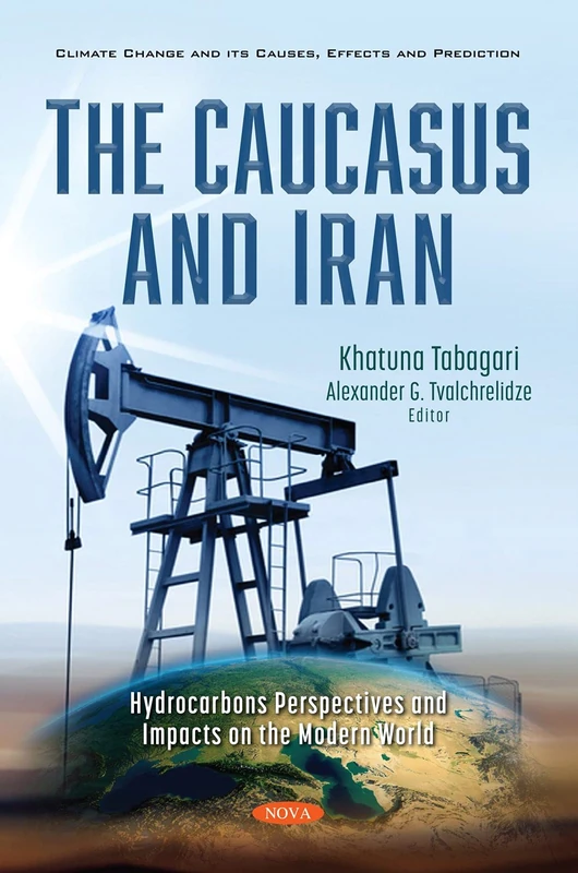 The Caucasus and Iran: Hydrocarbons Perspectives and Impacts on the Modern World (Climate Change and its Causes, Effects and Prediction)