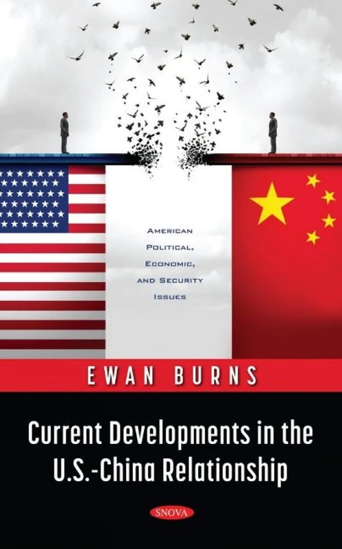 Current Developments in the U.S.-China Relationship (American Political, Economic, and Security Issues)