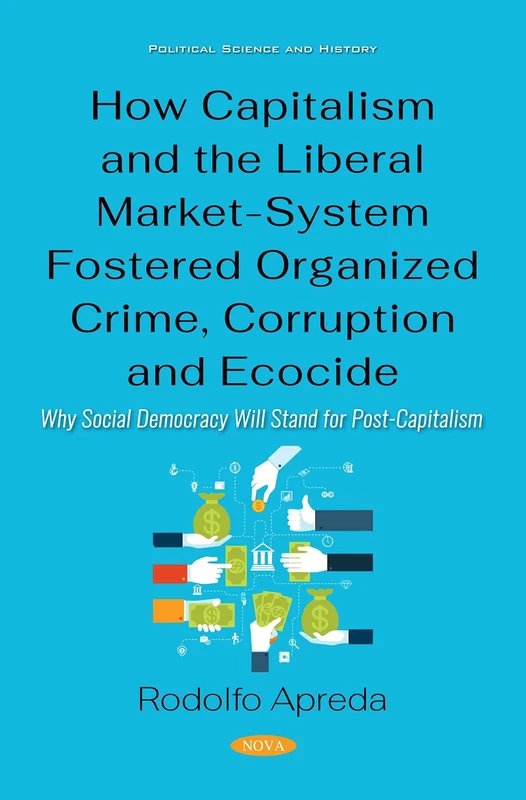 How Capitalism and the Liberal Market-System Fostered Organized Crime, Corruption and Ecocide: Why Social Democracy Will Stand for Post-Capitalism (Political Science and History) - Image 1