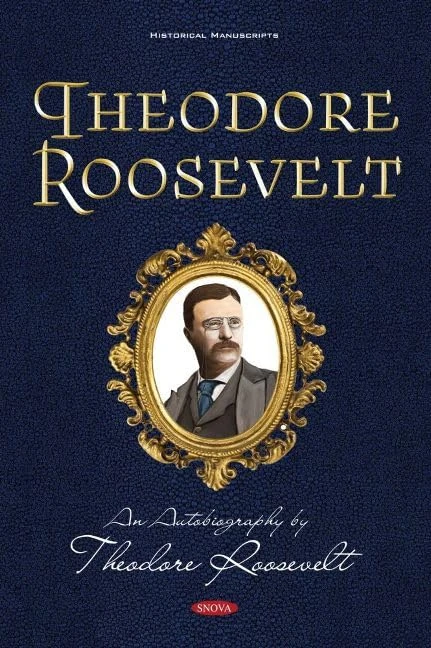 Theodore Roosevelt: An Autobiography by Theodore Roosevelt (Historical Manuscripts)