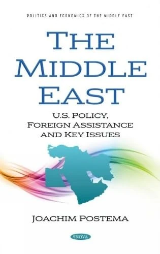 The Middle East: U.S. Policy, Foreign Assistance and Key Issues (Politics and Economics of the Middle East)
