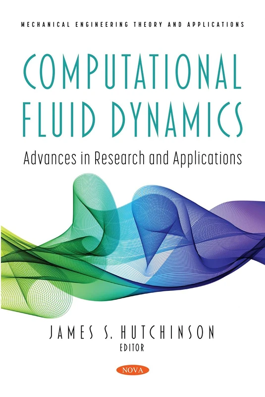 Computational Fluid Dynamics: Advances in Research and Applications (Mechanical Engineering Theory and Applications)