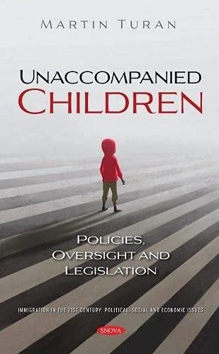 Unaccompanied Children: Policies, Oversight and Legislation (Immigration in the 21st Century: Political, Social and Economic Issues)