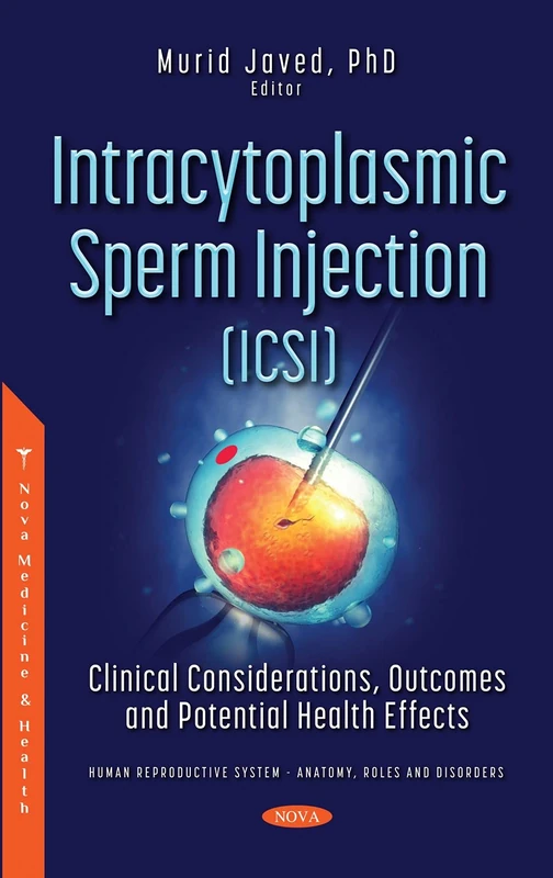 Intracytoplasmic Sperm Injection (ICSI): Clinical Considerations, Outcomes and Potential Health Effects (Human Reproductive System - Anatomy, Roles and Disorders)
