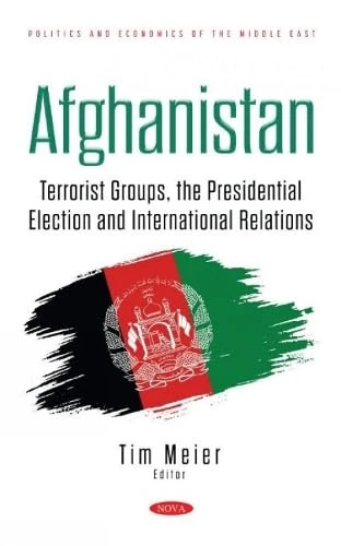Afghanistan: Terrorist Groups, the Presidential Election and International Relations (Politics and Economics of the Middle East)