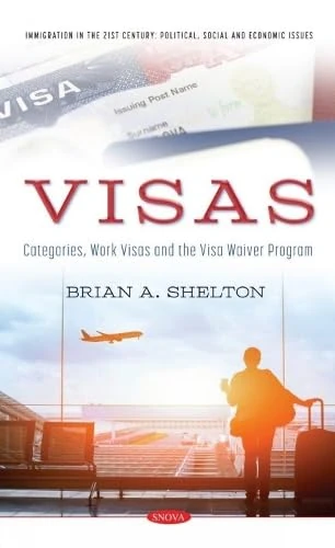 Visas: Categories, Work Visas and the Visa Waiver Program (Immigration in the 21st Century: Political, Social and Economic Issues)