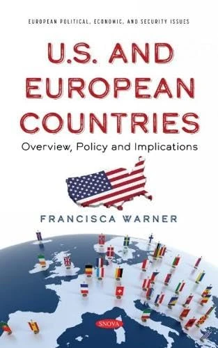 U.S and European Countries: Overview, Policy and Implications (European Political, Economic, and Security Issues)