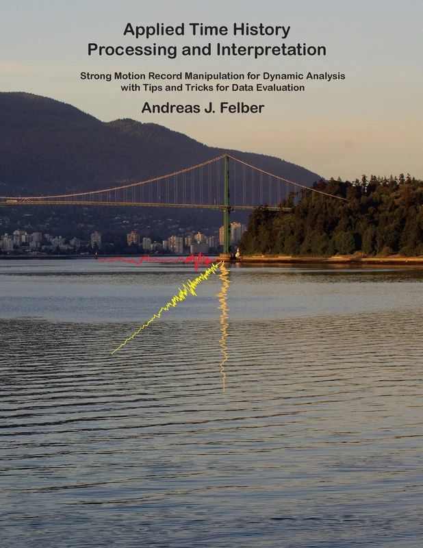 Applied Time History Processing and Interpretation: Strong Motion Record Manipulation for Dynamic Analysis with Tips and Tricks for Data Evaluation