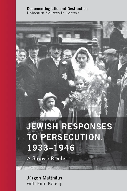 Jewish Responses to Persecution, 1933–1946: A Source Reader (Documenting Life and Destruction: Holocaust Sources in Context)