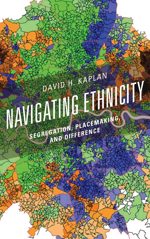 Navigating Ethnicity: Segregation, Placemaking, and Difference (Human Geography in the Twenty-First Century: Issues and Applications)