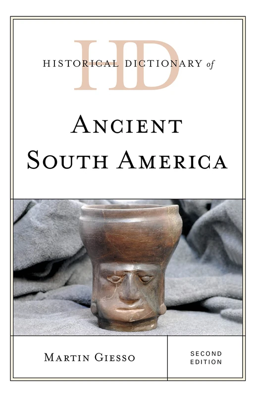 Historical Dictionary of Ancient South America (Historical Dictionaries of Ancient Civilizations and Historical Eras)