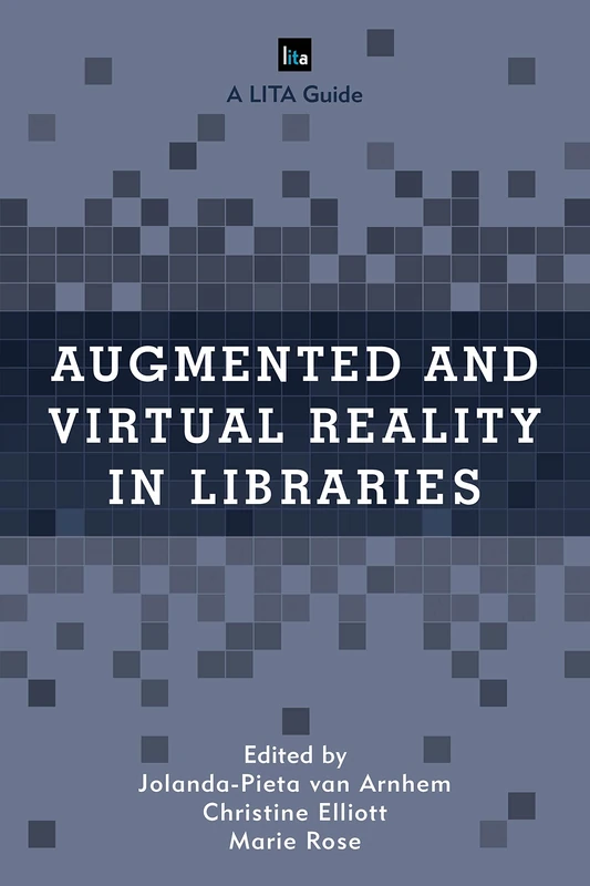 Augmented and Virtual Reality in Libraries (LITA Guides): Volume 15