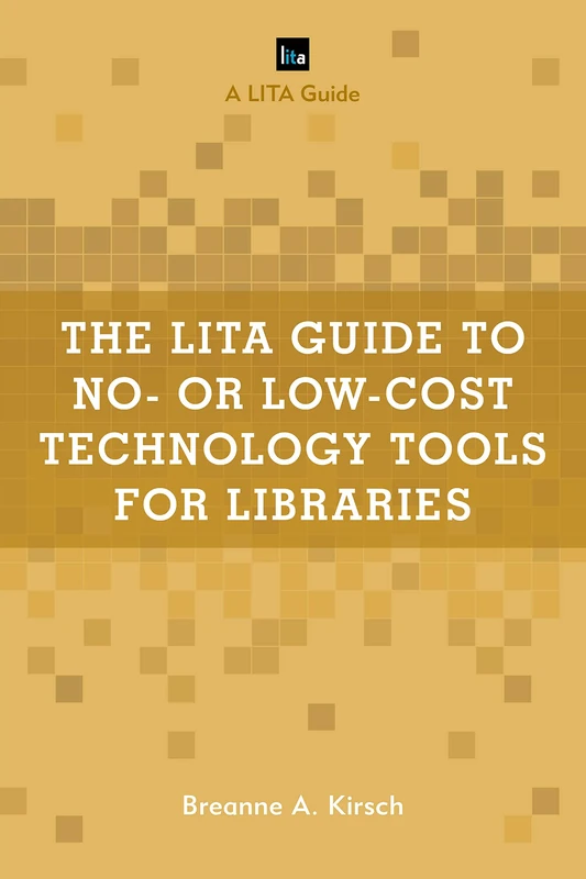 The LITA Guide to No- or Low-Cost Technology Tools for Libraries (LITA Guides)
