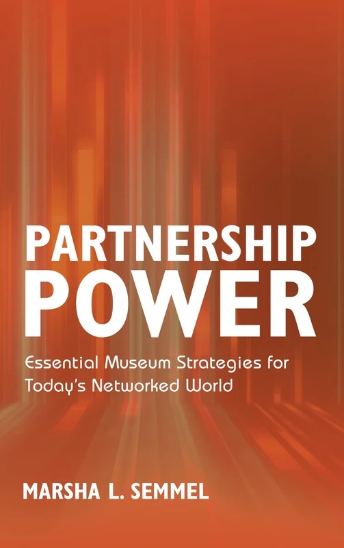 Partnership Power: Essential Museum Strategies for Today's Networked World (American Alliance of Museums)