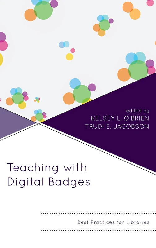 Teaching with Digital Badges: Best Practices for Libraries (Innovations in Information Literacy)