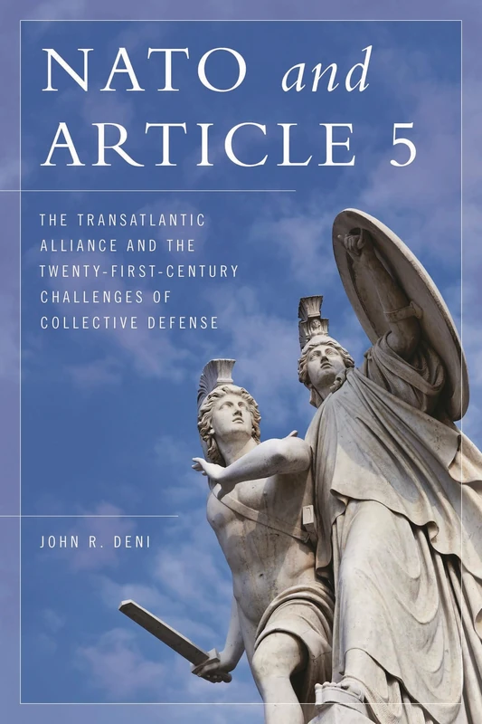 NATO and Article 5: The Transatlantic Alliance and the Twenty-First-Century Challenges of Collective Defense