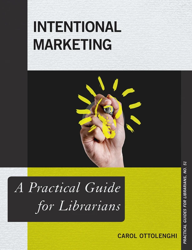 Intentional Marketing: A Practical Guide for Librarians: 51