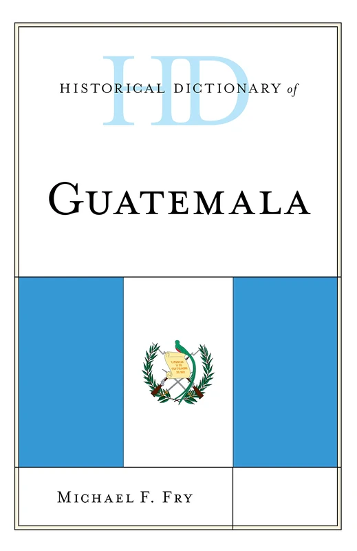 Historical Dictionary of Guatemala (Historical Dictionaries of the Americas)