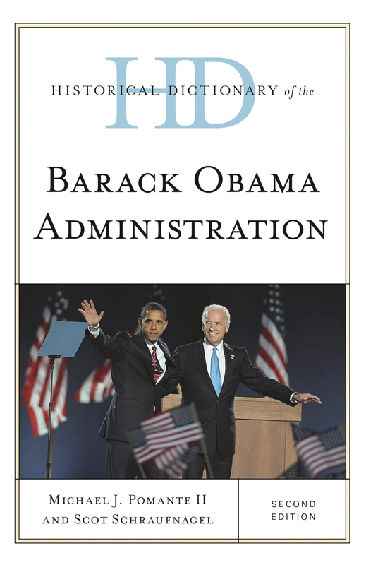 Historical Dictionary of the Barack Obama Administration (Historical Dictionaries of U.S. Politics and Political Eras)