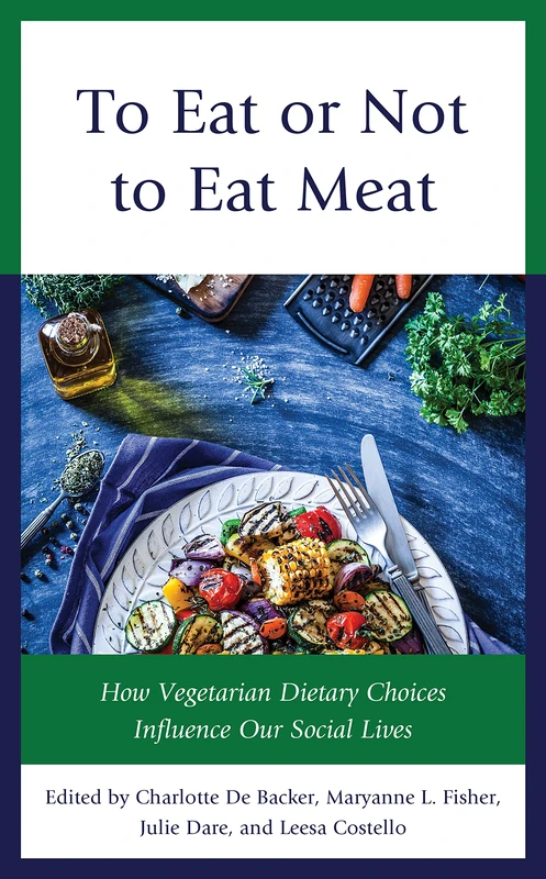 To Eat or Not to Eat Meat: How Vegetarian Dietary Choices Influence Our Social Lives (Bloomsbury Studies in Food and Gastronomy)