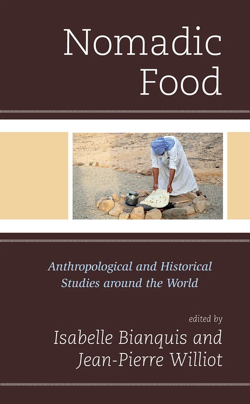 Nomadic Food: Anthropological and Historical Studies around the World (Bloomsbury Studies in Food and Gastronomy)