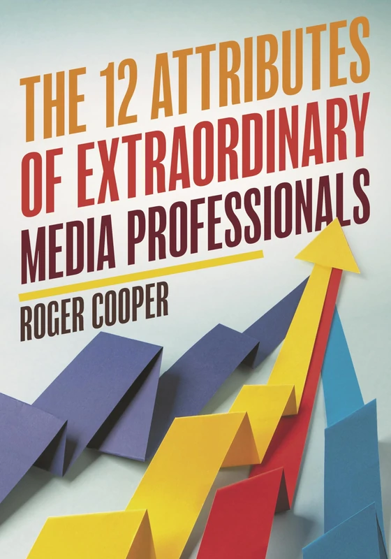 The 12 Attributes of Extraordinary Media Professionals