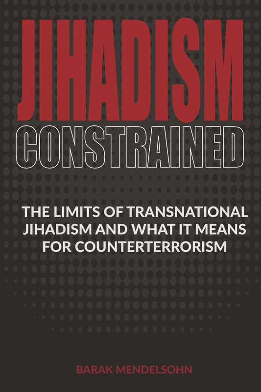 Jihadism Constrained: The Limits of Transnational Jihadism and What It Means for Counterterrorism - Image 1