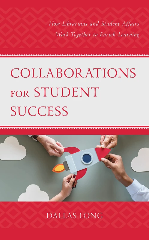 Collaborations for Student Success: How Librarians and Student Affairs Work Together to Enrich Learning (Beta Phi Mu Scholars Series)