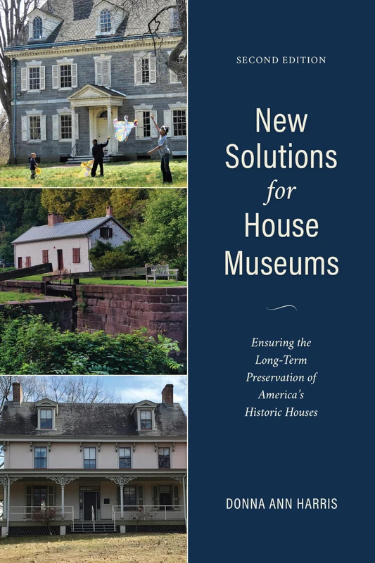 New Solutions for House Museums: Ensuring the Long-Term Preservation of Americas Historic Houses, Second Edition (American Association for State and Local History)
