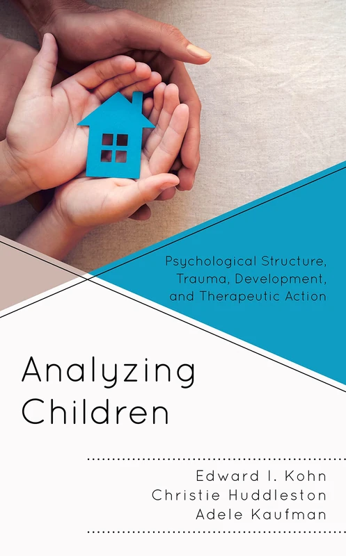Analyzing Children: Psychological Structure, Trauma, Development, and Therapeutic Action (The Vulnerable Child Series): 7 (The Vulnerable Child: Studies in Social Issues and Child Psychoanalysis)