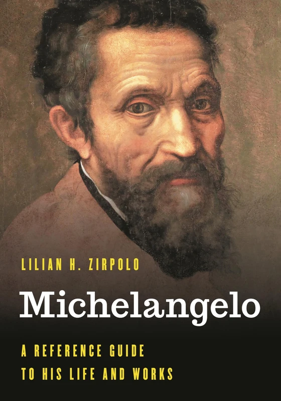 Michelangelo: A Reference Guide to His Life and Works (Significant Figures in World History)