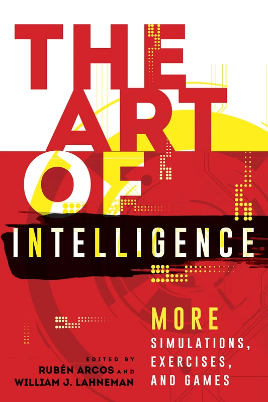 The Art of Intelligence: More Simulations, Exercises, and Games (Security and Professional Intelligence Education Series)
