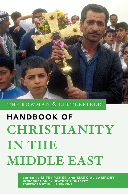 The Rowman & Littlefield Handbook of Christianity in the Middle East: 7 (Bloomsbury Handbooks)