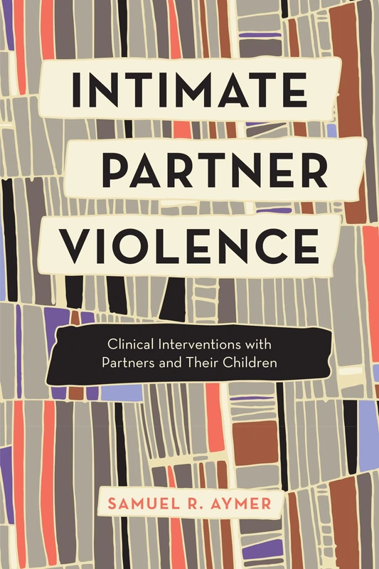 Intimate Partner Violence: Clinical Interventions with Women, Men, and Their Children