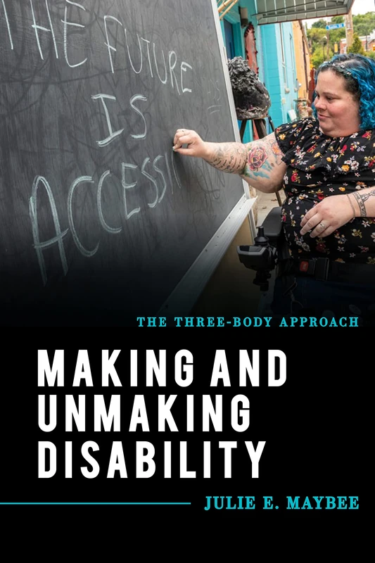 Making and Unmaking Disability: The Three-Body Approach (Explorations in Contemporary Social-Political Philosophy)