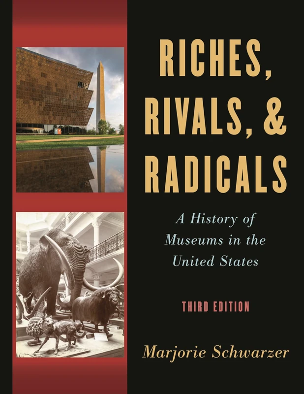 Riches, Rivals, and Radicals: A History of Museums in the United States, Third Edition (American Alliance of Museums)