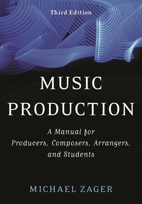 Music Production: A Manual for Producers, Composers, Arrangers, and Students, Third Edition
