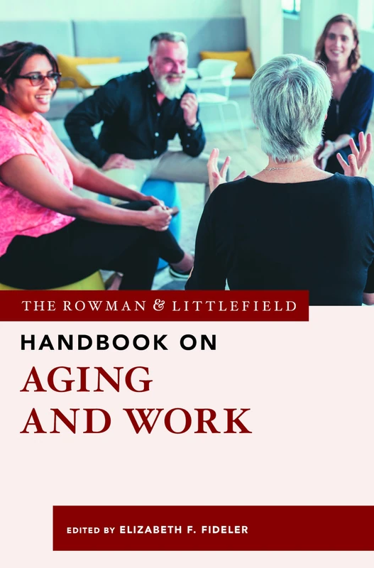 The Rowman & Littlefield Handbook on Aging and Work: 5 (Bloomsbury Handbooks)