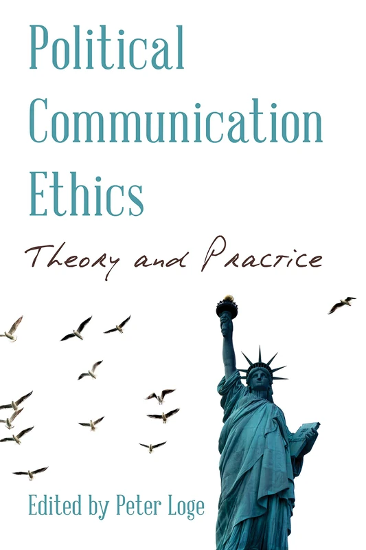 Political Communication Ethics: Theory and Practice (Communication, Media, and Politics)